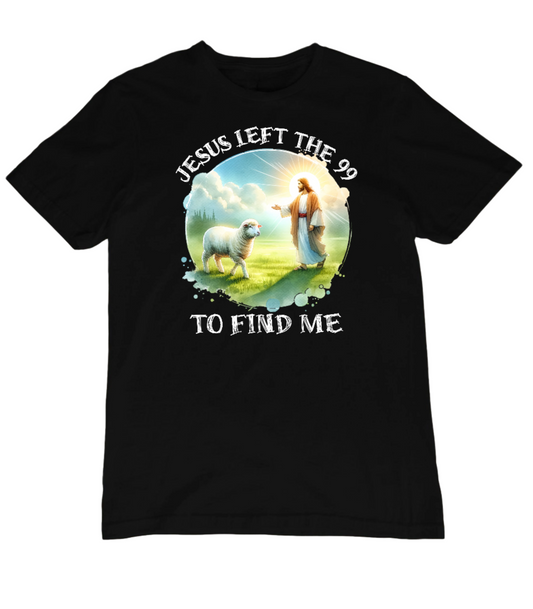 Jesus left the 99 to find me T-Shirt